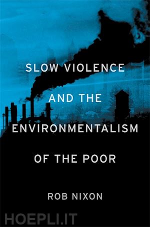nixon rob - slow violence and the environmentalism of the poor