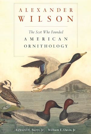 burtt edward h.; davis william e. - alexander wilson – the scot who founded american ornithology