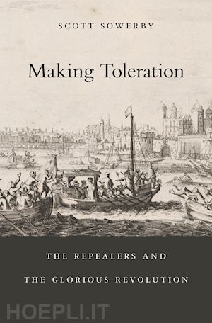 sowerby scott - making toleration – the repealers and the glorious revolution