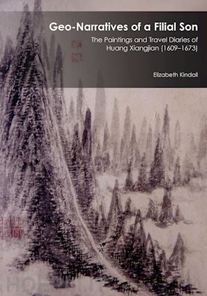kindall elizabeth - geo–narratives of a filial son – the paintings and travel diaries of huang xiangjian (1609–1673)