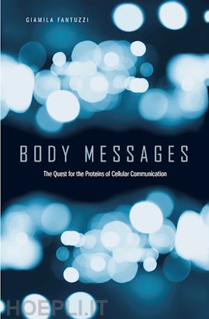 fantuzzi giamila; landecker hannah - body messages – the quest for the proteins of cellular communication