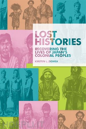 ziomek kirsten l. - lost histories – recovering the lives of japan's colonial peoples