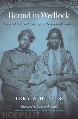 hunter tera w. - bound in wedlock – slave and free black marriage in the nineteenth century