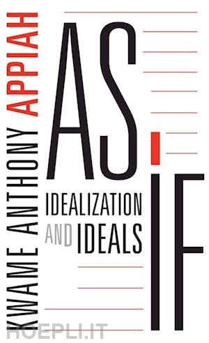 appiah kwame anthony - as if – idealization and ideals