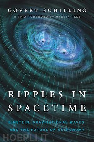 schilling govert; rees martin - ripples in spacetime – einstein, gravitational waves, and the future of astronomy, with a new afterword