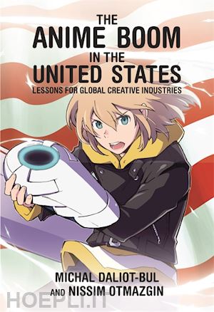 daliot–bul michal; otmazgin nissim - the anime boom in the united states – lessons for global creative industries
