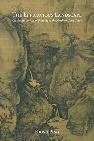foong ping - the efficacious landscape – on the authorities of painting at the northern song court