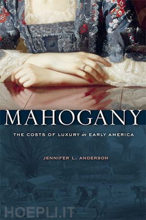 anderson jennifer l. - mahogany – the costs of luxury in early america