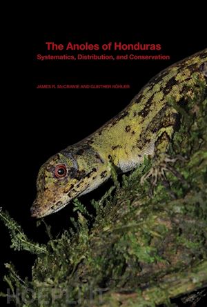 mccranie james r.; köhler gunther - the anoles of honduras – systematics, distribution, and conservation