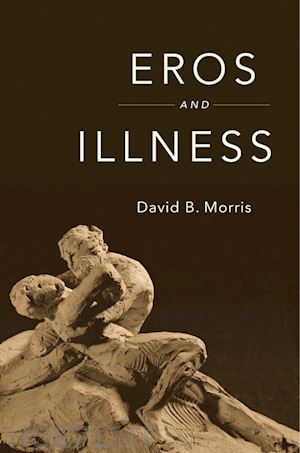 morris david b. - eros and illness