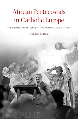 butticci annalisa - african pentecostals in catholic europe – the politics of presence in the twenty–first century