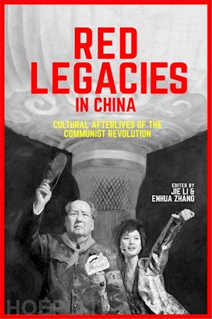 li jie; zhang enhua - red legacies in china – cultural afterlives of the communist revolution