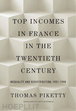 piketty thomas; ackerman seth - top incomes in france in the twentieth century – inequality and redistribution, 1901–1998