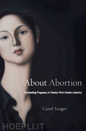 sanger carol - about abortion – terminating pregnancy in twenty–first–century america