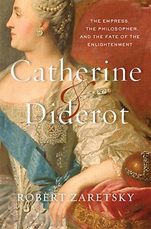 zaretsky robert - catherine & diderot – the empress, the philosopher, and the fate of the enlightenment