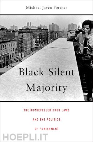 fortner michael javen - black silent majority – the rockefeller drug laws and the politics of punishment