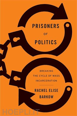 barkow rachel elise - prisoners of politics – breaking the cycle of mass  incarceration