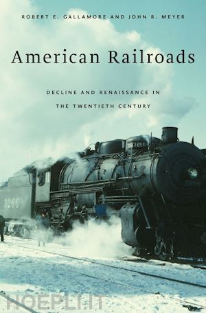gallamore robert e.; meyer john r. - american railroads – decline and renaissance in the twentieth century