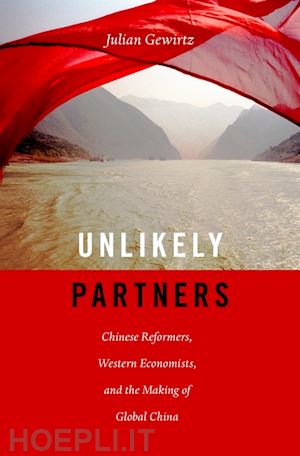 gewirtz julian - unlikely partners – chinese reformers, western economists, and the making of global china