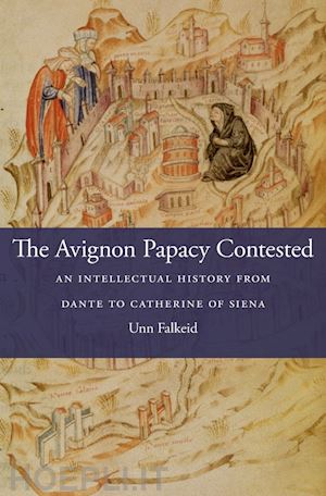 falkeid unn - the avignon papacy contested – an intellectual history from dante to catherine of siena