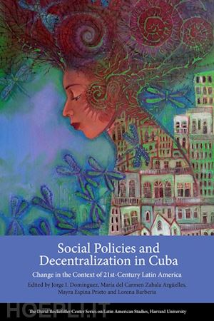 domínguez jorge i.; zabala arguelle maría del carme; prieto mayra espina; barberia lorena - social policies and decentralization in cuba – change in the context of 21st century latin america