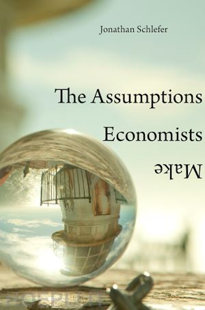 schlefer jonathan - the assumptions economists make