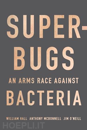 hall william; mcdonnell anthony; o`neill jim - superbugs – an arms race against bacteria