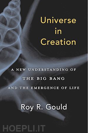 gould roy r. - universe in creation – a new understanding of the big bang and the emergence of life