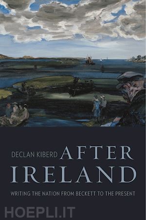 kiberd declan - after ireland – writing the nation from beckett to the present