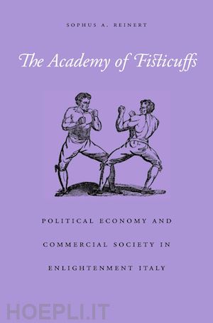 reinert sophus a. - the academy of fisticuffs – political economy and commercial society in enlightenment italy
