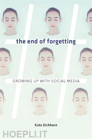 eichhorn kate - the end of forgetting – growing up with social media
