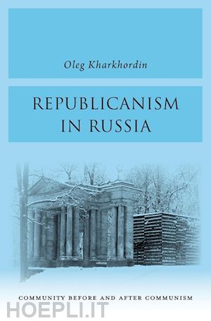 kharkhordin oleg - republicanism in russia – community before and after communism