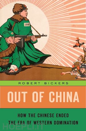 bickers robert - out of china – how the chinese ended the era of western domination