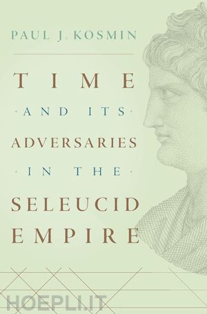 kosmin paul j. - time and its adversaries in the seleucid empire