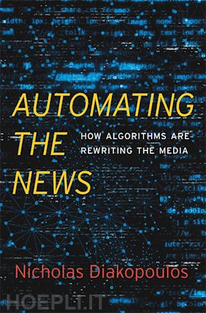 diakopoulos nicholas - automating the news – how algorithms are rewriting  the media