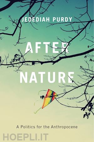 purdy jedediah - after nature – a politics for the anthropocene