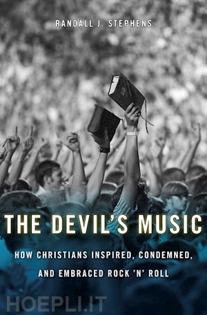 stephens randall j. - the devil's music – how christians inspired, condemned, and embraced rock 'n' roll