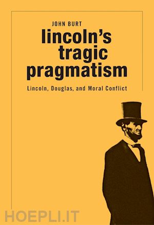 burt john - lincoln's tragic pragmatism – lincoln, douglas, and moral conflict