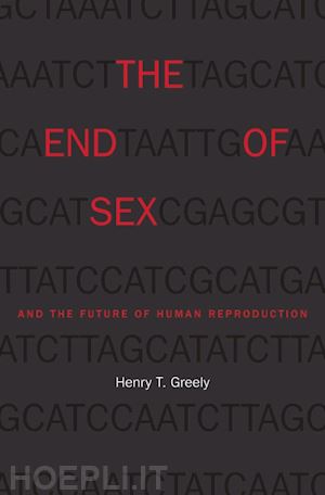 greely henry t. - the end of sex and the future of human reproduction