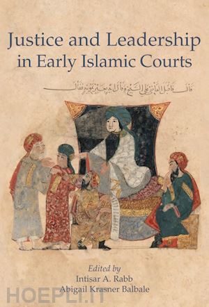rabb intisar a.; balbale abigail krasner - justice and leadership in early islamic courts
