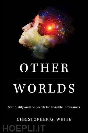 white christopher g. - other worlds – spirituality and the search for invisible dimensions