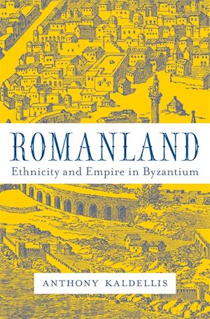 kaldellis anthony - romanland – ethnicity and empire in byzantium