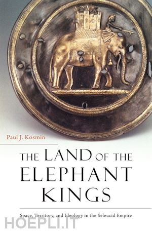 kosmin paul j. - the land of the elephant kings – space, territory, and ideology in the seleucid empire