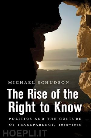 schudson michael - the rise of the right to know – politics and the culture of transparency, 1945–1975