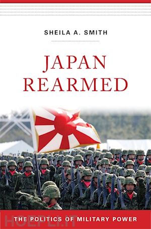 smith sheila a. - japan rearmed – the politics of military power