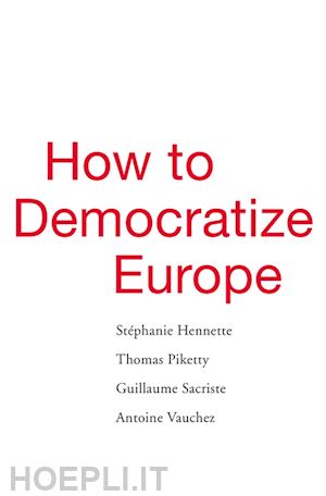 hennette stéphanie; piketty thomas; sacriste guillaume; vauchez antoine; adelman jeremy - how to democratize europe