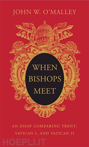 o`malley john w. - when bishops meet – an essay comparing trent, vatican i, and vatican ii