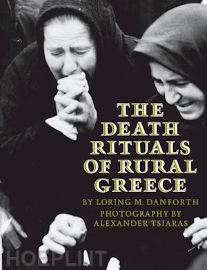 danforth loring m.; tsiaras alexander - the death rituals of rural greece