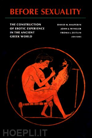 zeitlin froma i.; winkler john j.; halperin david m. - before sexuality – the construction of erotic experience in the ancient greek world