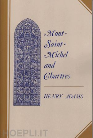 adams h - mont–saint–michel and chartres – a study of thirteenth–century unity